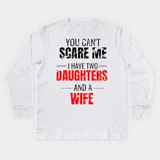 You can't scare me I have two daughters and a wife Kids Long Sleeve T-Shirt